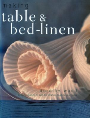Making Table and Bed-Linen : Over 35 Projects to Add the Finishing Touch to Your Home