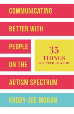 Communicating Better with People on the Autism Spectrum : 35 Things You Need to Know