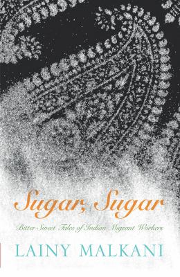 Sugar, Sugar - Bitter Sweet Tales from the Indian Diaspora