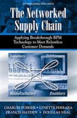 The Networked Supply Chain : Applying Breakthrough Business Process Management Technology to Meet Relentless Customer Demands