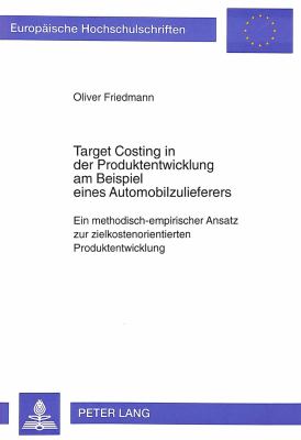 Target Costing in der Produktentwicklung am Beispiel eines Automobilzulieferers : Ein Methodisch Empirischer Ansatz zur Zielkostenorientierten Produktentwicklung