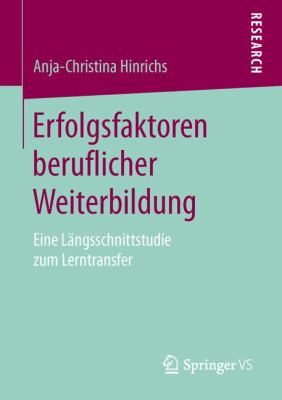 Erfolgsfaktoren Beruflicher Weiterbildung : Eine Langsschnittstudie Zum Lerntransfer