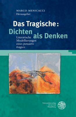 Das Tragische : Dichten und Denken: Literarische Modellierungen Eines 'pensiero Tragico'