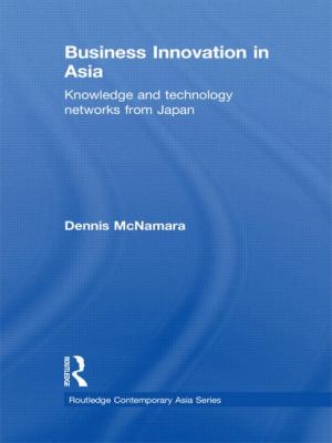 Business Innovation in Asia : Knowledge and Technology Networks from Japan
