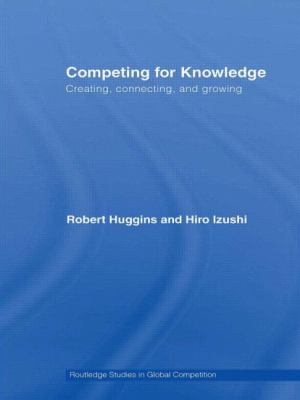 Competing for Knowledge : Creating, Connecting, and Growing