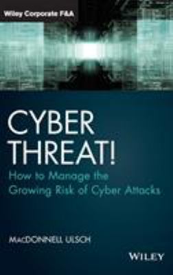 Cyber Threat! : How to Manage the Growing Risk of Cyber Attacks