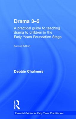 Drama 3 - 5 : A Practical Guide to Teaching Drama to Children in the Early Years Foundation Stage