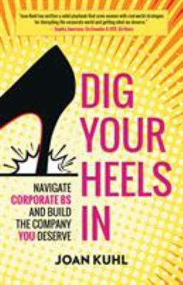 Dig Your Heels In : Navigate Corporate BS and Build the Company You Deserve
