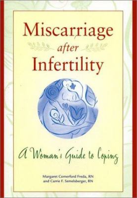 Miscarriage after Infertility : A Woman's Guide to Coping