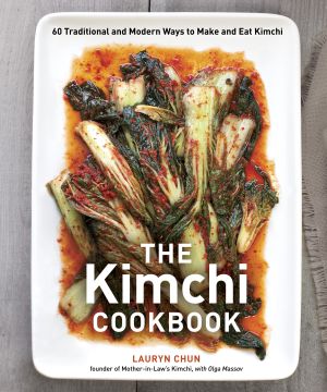 The Kimchi Cookbook : 60 Traditional and Modern Ways to Make and Eat Kimchi