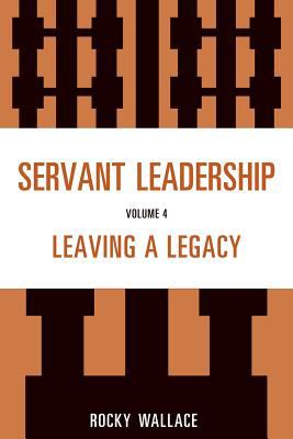 Servant Leadership : Leaving a Legacy