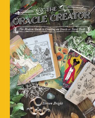 The Oracle Creator : The Modern Guide to Creating a Tarot or Oracle Deck
