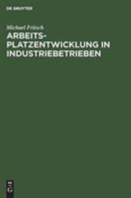 Arbeitsplatzentwicklung in Industriebetrieben : Entwurf Einer Theorie der Arbeitsplatzdynamik und Empirische Analysen Auf Einzelwirtschaftlicher Ebene