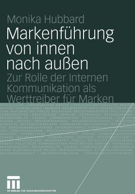 Markenführung Von Innen Nach Außen : Zur Rolle der Internen Kommunikation Als Werttreiber Für Marken