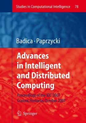 Advances in Intelligent and Distributed Computing : Proceedings of the 1st International Symposium on Intelligent and Distributed Computing IDC 2007, Craiova, Romania, October 2007