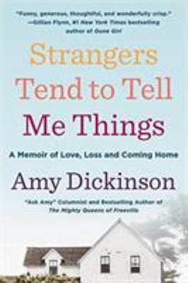 Strangers Tend to Tell Me Things : A Memoir of Love, Loss, and Coming Home