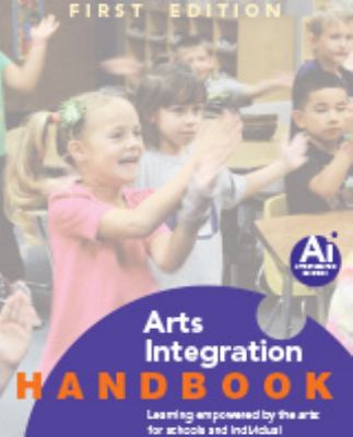 Arts Integration Handbook : Learning Empowered by the Arts: for Schools and Individual Classroom Practitioners