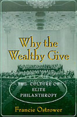 Why the Wealthy Give : The Culture of Elite Philanthropy