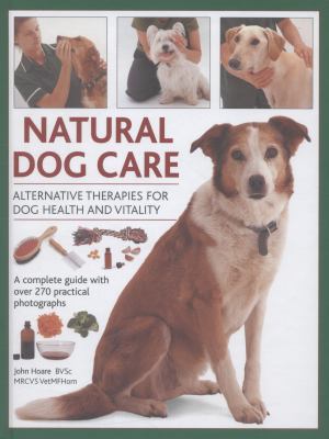Natural Dog Care : Alternative Therapies for Dog Health and Vitality