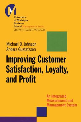 Improving Customer Satisfaction, Loyalty, and Profit : An Integrated Measurement and Management System