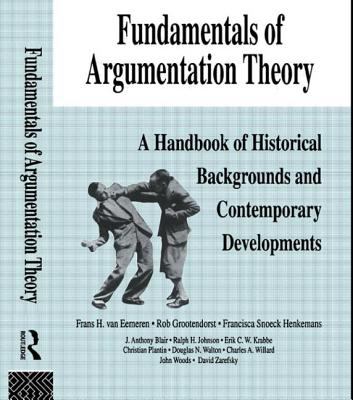Fundamentals of Argumentation Theory : A Handbook of Historical Backgrounds and Contemporary Developments