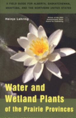 Water and Wetland Plants of the Prairie Provinces : A Field Guide for Alberta, Saskatchewan, Manitoba, and the Northern United States