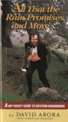 All That the Rain Promises and More : A Hip Pocket Guide to Western Mushrooms