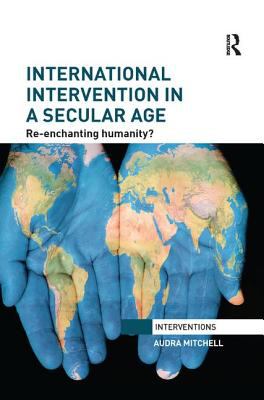 International Intervention in a Secular Age : Re-Enchanting Humanity?