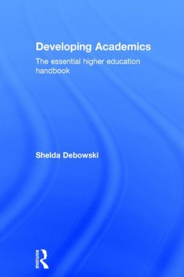Developing Academics : The Essential Higher Education Handbook