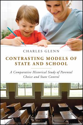 Contrasting Models of State and School : A Comparative Historical Study of Parental Choice and State Control