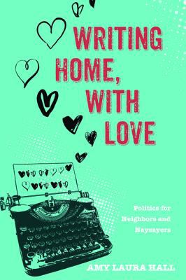 Writing Home, with Love : Politics for Neighbors and Naysayers