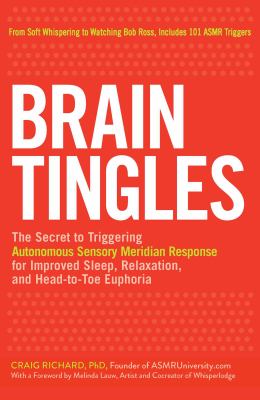 Brain Tingles : The Secret to Triggering Autonomous Sensory Meridian Response for Improved Sleep, Stress Relief, and Head-To-Toe Euphoria