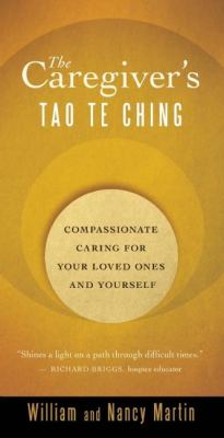 The Caregiver's Tao Te Ching : Compassionate Caring for Your Loved Ones and Yourself