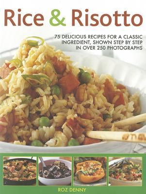 Rice and Risotto : 75 Delicious Recipes for a Classic Ingredient Shown Step by Step in over 250 Photographs