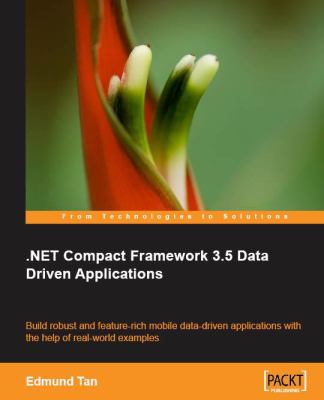 . NET Compact Framework 3. 5 Data Driven Applications : Build robust and feature-rich mobile data-driven applications with the help of real-world Examples