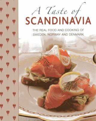 A Taste of Scandinavia : The Real Food and Cooking of Sweden, Norway and Denmark