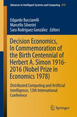 Decision Economics, in Commemoration of the Birth Centennial of Herbert A. Simon 1916-2016 (Nobel Prize in Economics 1978) : Distributed Computing and Artificial Intelligence, 13th International Conference