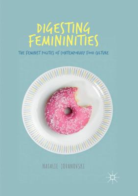 Digesting Femininities : The Feminist Politics of Contemporary Food Culture