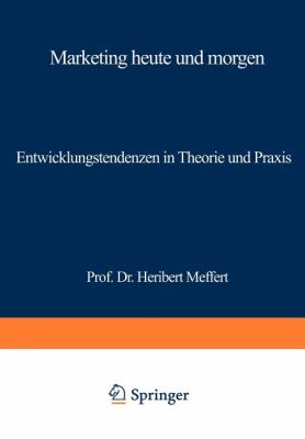 Marketing Heute und Morgen : Entwicklungstendenzen in Theorie U. Praxis