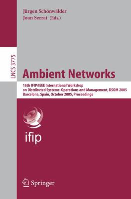 Ambient Networks : 16th Ifip/Ieee International Workshop on Distributed Systems - Operations and Management, Dsom 2005, Barcelona, Spain, October 2005, Proceedings