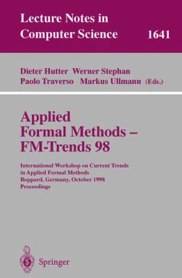 Applied Formal Methods - FM-Trends 98 : International Workshop on Current Trends in Applied Formal Methods, Boppard, Germany, October 7-9 1998, Proceedings