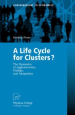 A Life Cycle for Clusters? : The Dynamics of Agglomeration, Change, and Adaptation