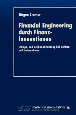 Financial Engineering Durch Finanzinnovationen : Ertrags- und Risikooptimierung Bei Banken und Unternehmen
