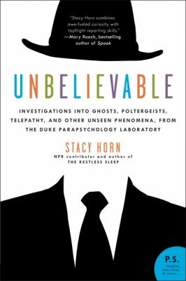 Unbelievable : Investigations into Ghosts, Poltergeists, Telepathy, and Other Unseen Phenomena, from the Duke Parapsychology Laboratory