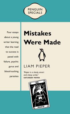 Mistakes Were Made : Four Essays about a Young Writer Learning That the Road to Success Is Paved with Failure, Psychic Gurus and Blood-Sucking Parasites