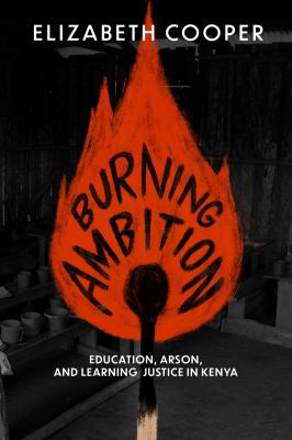 Burning Ambition : Education, Arson, and Learning Justice in Kenya