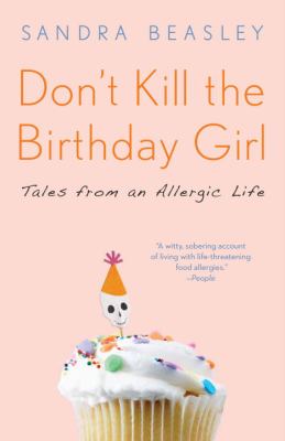 Don't Kill the Birthday Girl : Tales from an Allergic Life