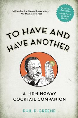 To Have and Have Another Revised Edition : A Hemingway Cocktail Companion