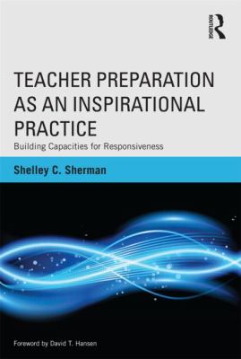 Teacher Preparation As an Inspirational Practice : Building Capacities for Responsiveness