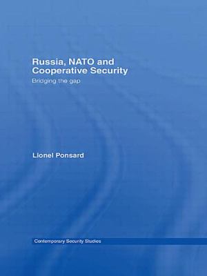 Russia, NATO and Cooperative Security : Bridging the Gap